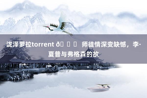 泷泽萝拉torrent 💔 师徒情深变缺憾,李·夏普与弗格森的故