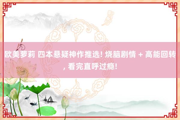 欧美萝莉 四本悬疑神作推选! 烧脑剧情 + 高能回转， 看完直呼过瘾!